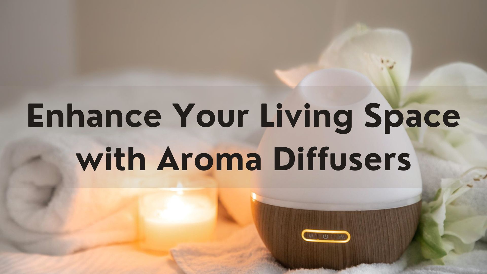 How Aroma Diffusers Enhance the Atmosphere in Your Living Space